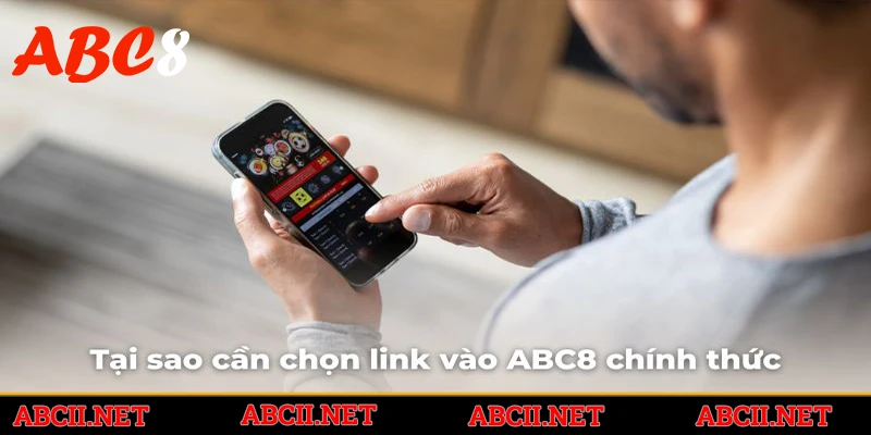 Tại sao cần chọn link vào ABC8 chính thức và uy tín