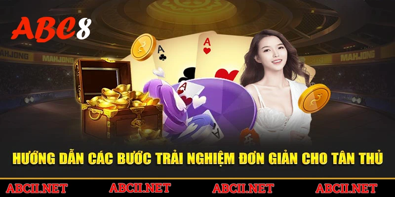 Hướng dẫn các bước trải nghiệm đơn giản cho tân thủ